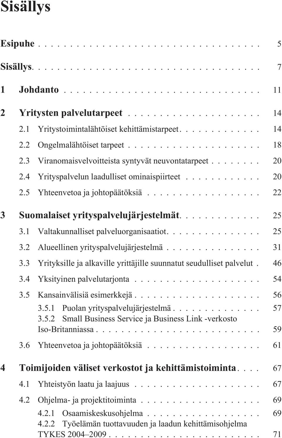 1 Valtakunnalliset palveluorganisaatiot.... 25 3.2 Alueellinen yrityspalvelujärjestelmä... 31 3.3 Yrityksille ja alkaville yrittäjille suunnatut seudulliset palvelut. 46 3.