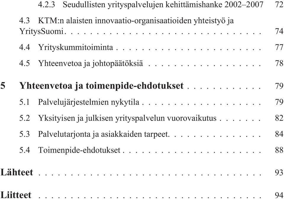 5 Yhteenvetoa ja johtopäätöksiä... 78 5 Yhteenvetoa ja toimenpide-ehdotukset... 79 5.1 Palvelujärjestelmien nykytila.