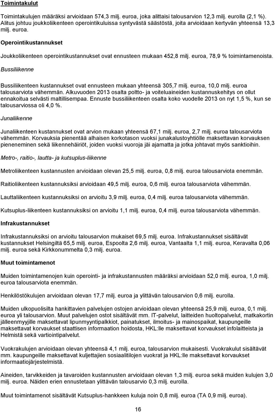 Operointikustannukset Joukkoliikenteen operointikustannukset ovat ennusteen mukaan 452,8 milj. euroa, 78,9 % toimintamenoista.