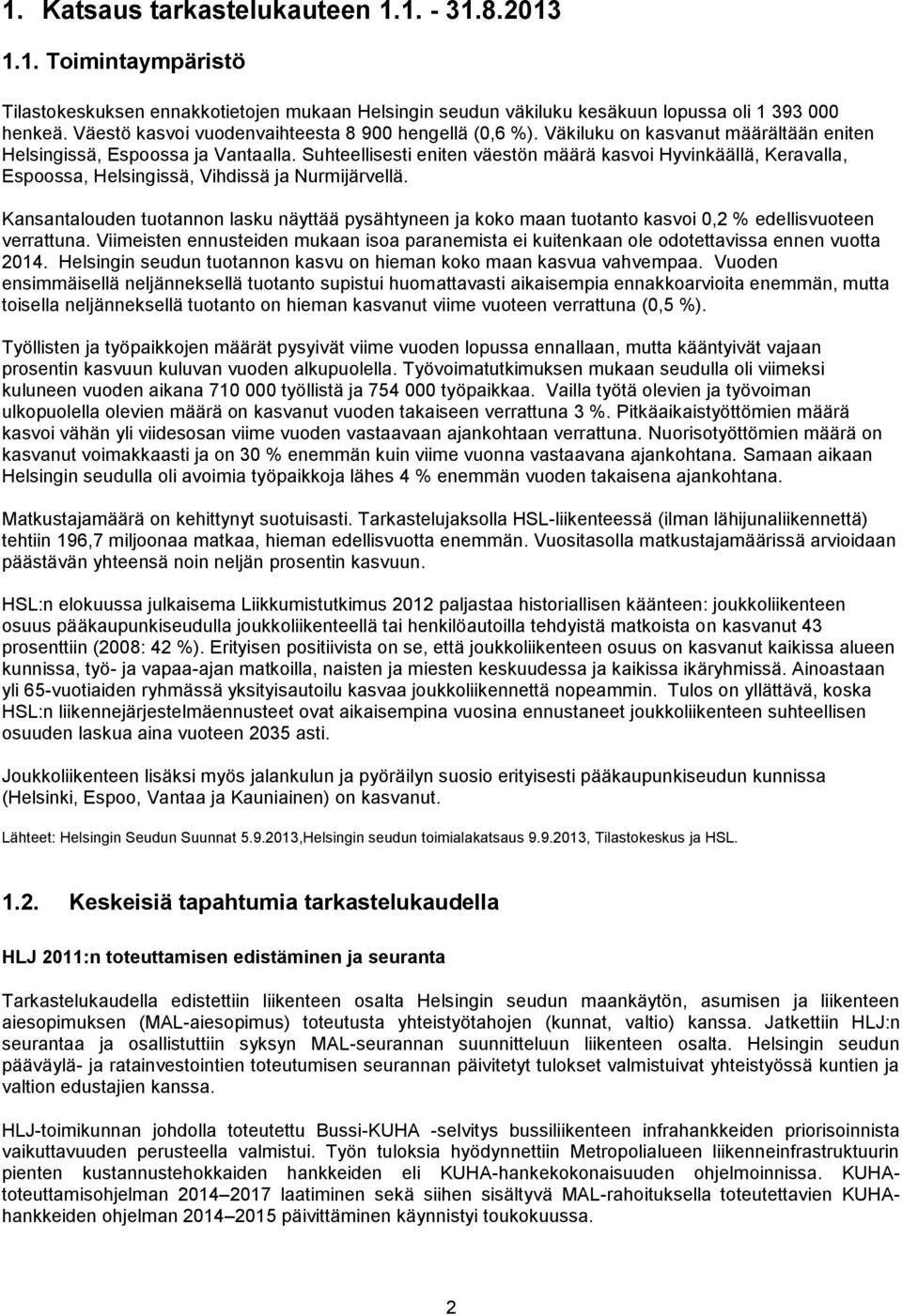 Suhteellisesti eniten väestön määrä kasvoi Hyvinkäällä, Keravalla, Espoossa, Helsingissä, Vihdissä ja Nurmijärvellä.