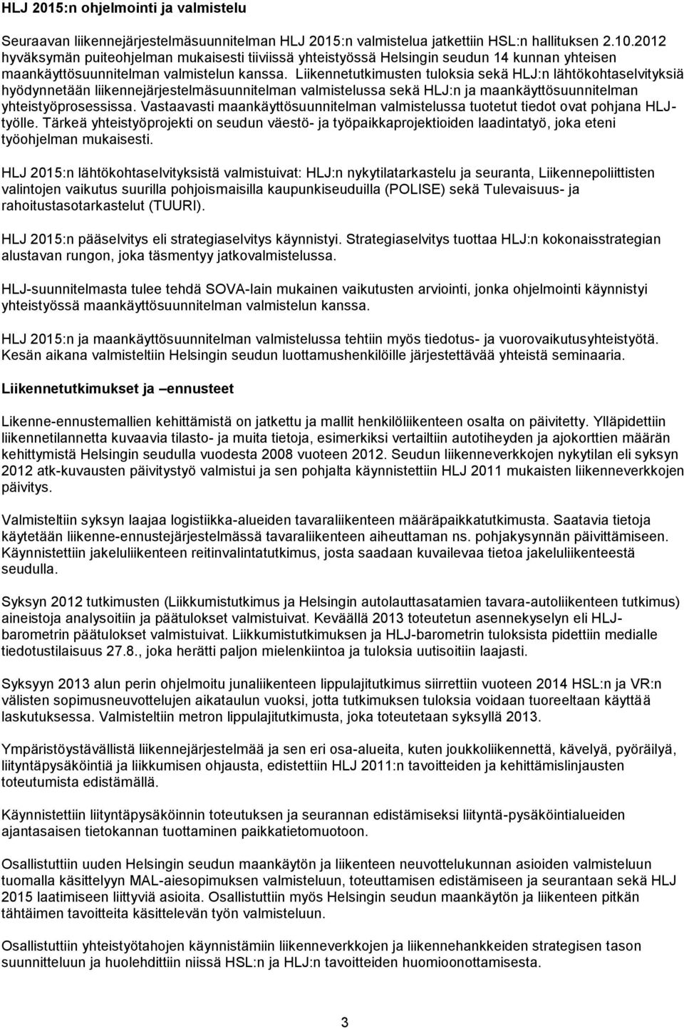 Liikennetutkimusten tuloksia sekä HLJ:n lähtökohtaselvityksiä hyödynnetään liikennejärjestelmäsuunnitelman valmistelussa sekä HLJ:n ja maankäyttösuunnitelman yhteistyöprosessissa.