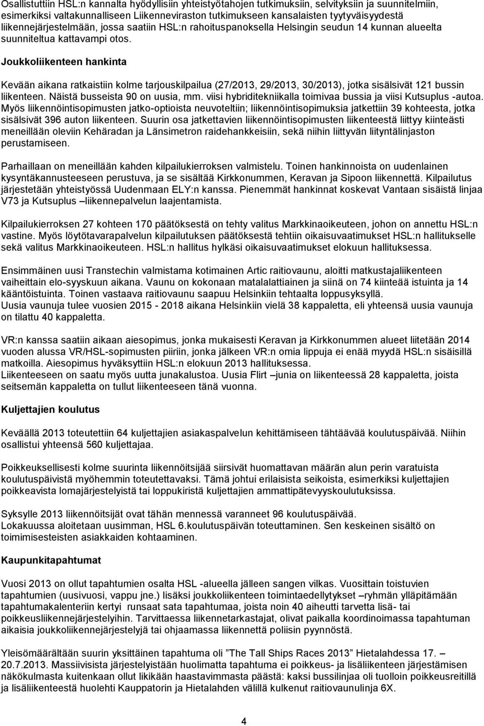 Joukkoliikenteen hankinta Kevään aikana ratkaistiin kolme tarjouskilpailua (27/2013, 29/2013, 30/2013), jotka sisälsivät 121 bussin liikenteen. Näistä busseista 90 on uusia, mm.