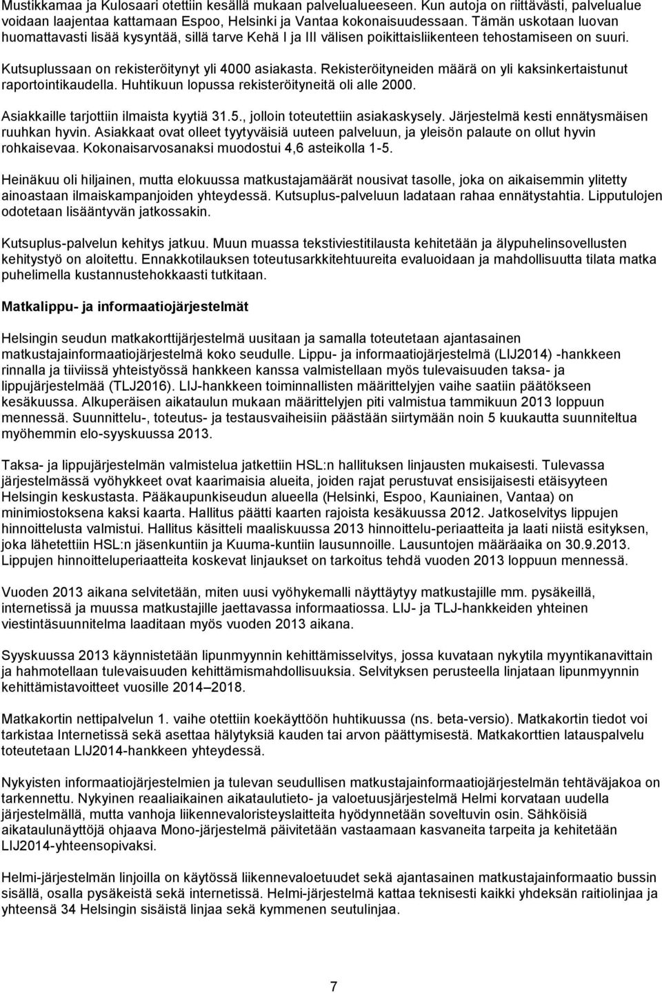 Rekisteröityneiden määrä on yli kaksinkertaistunut raportointikaudella. Huhtikuun lopussa rekisteröityneitä oli alle 2000. Asiakkaille tarjottiin ilmaista kyytiä 31.5.