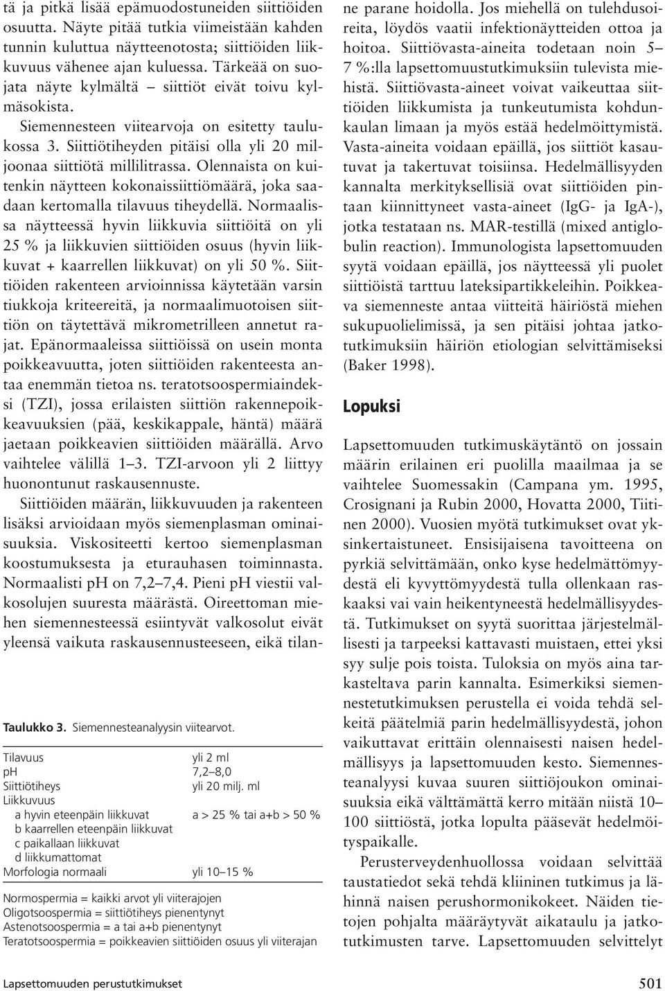 yli viiterajojen Oligotsoospermia = siittiötiheys pienentynyt Astenotsoospermia = a tai a+b pienentynyt Teratotsoospermia = poikkeavien siittiöiden osuus yli viiterajan Lapsettomuuden