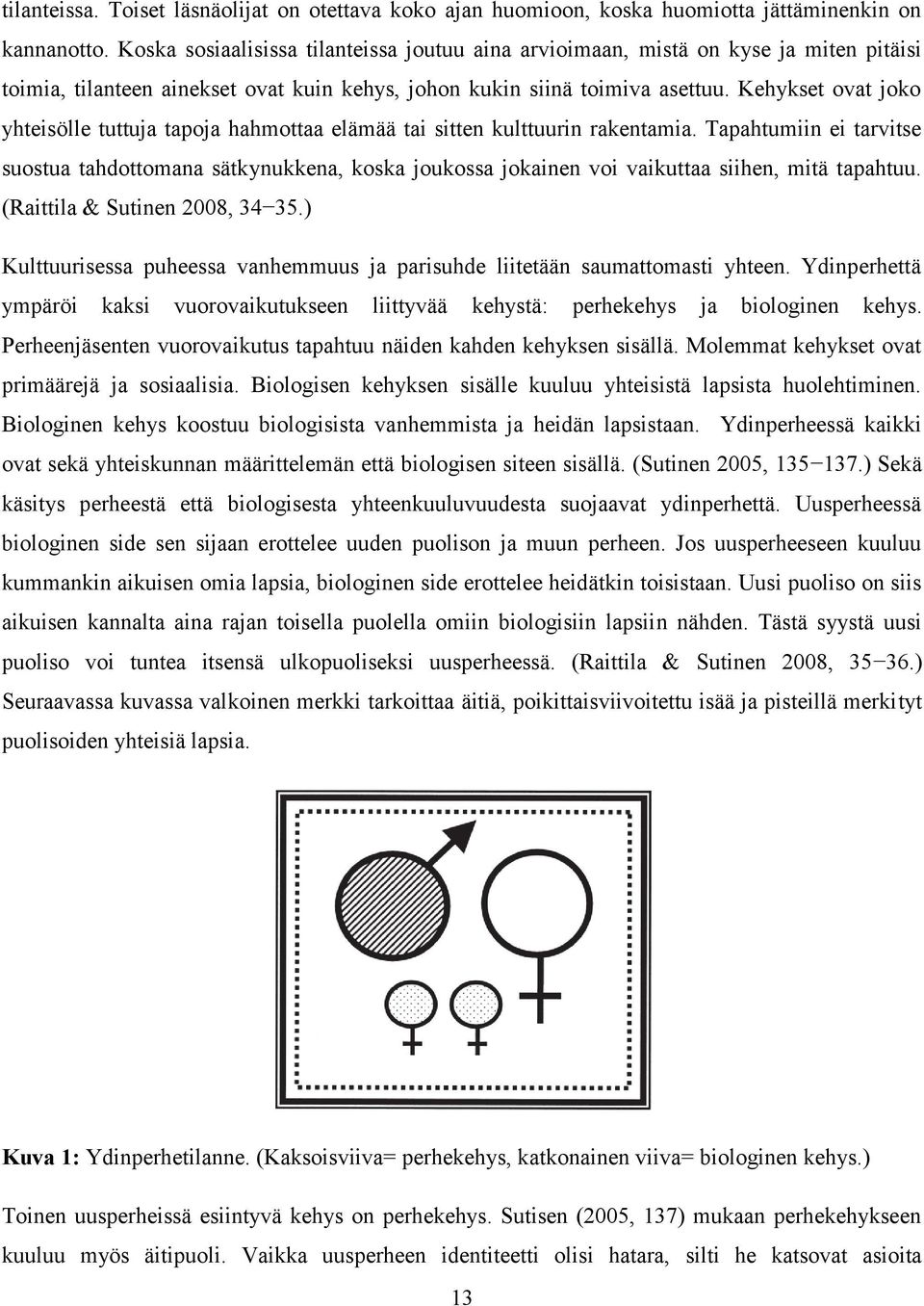 Kehykset ovat joko yhteisölle tuttuja tapoja hahmottaa elämää tai sitten kulttuurin rakentamia.