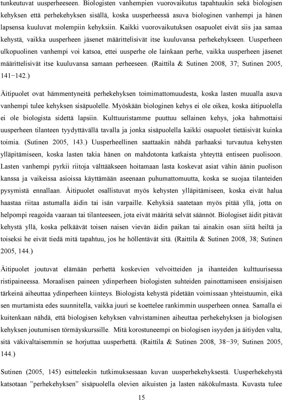 Kaikki vuorovaikutuksen osapuolet eivät siis jaa samaa kehystä, vaikka uusperheen jäsenet määrittelisivät itse kuuluvansa perhekehykseen.