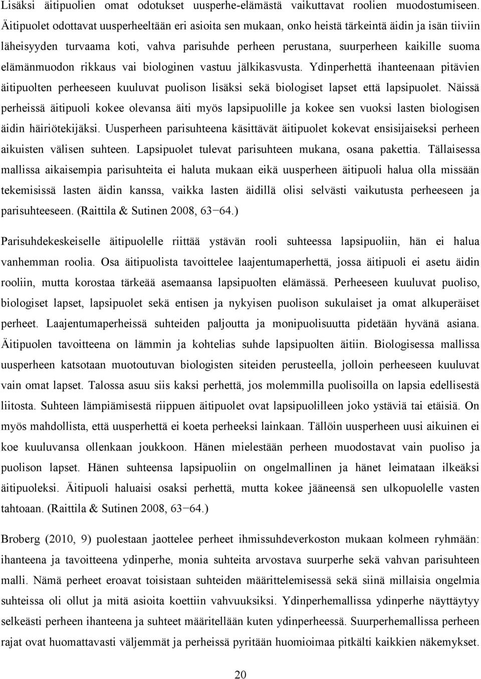 elämänmuodon rikkaus vai biologinen vastuu jälkikasvusta. Ydinperhettä ihanteenaan pitävien äitipuolten perheeseen kuuluvat puolison lisäksi sekä biologiset lapset että lapsipuolet.