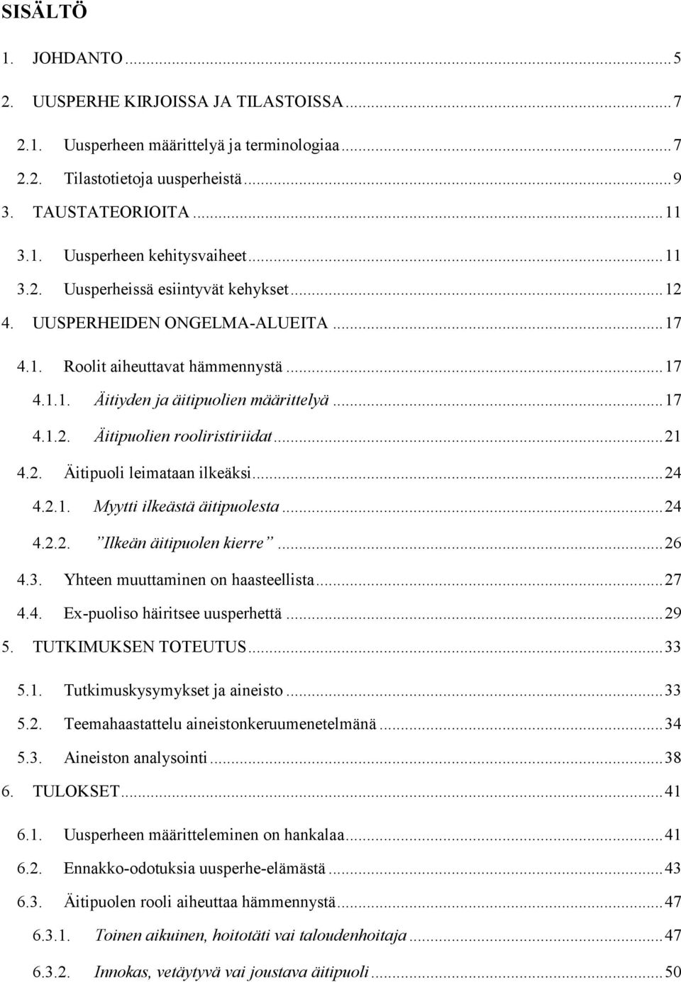 .. 21 4.2. Äitipuoli leimataan ilkeäksi... 24 4.2.1. Myytti ilkeästä äitipuolesta... 24 4.2.2. Ilkeän äitipuolen kierre... 26 4.3. Yhteen muuttaminen on haasteellista... 27 4.4. Ex-puoliso häiritsee uusperhettä.