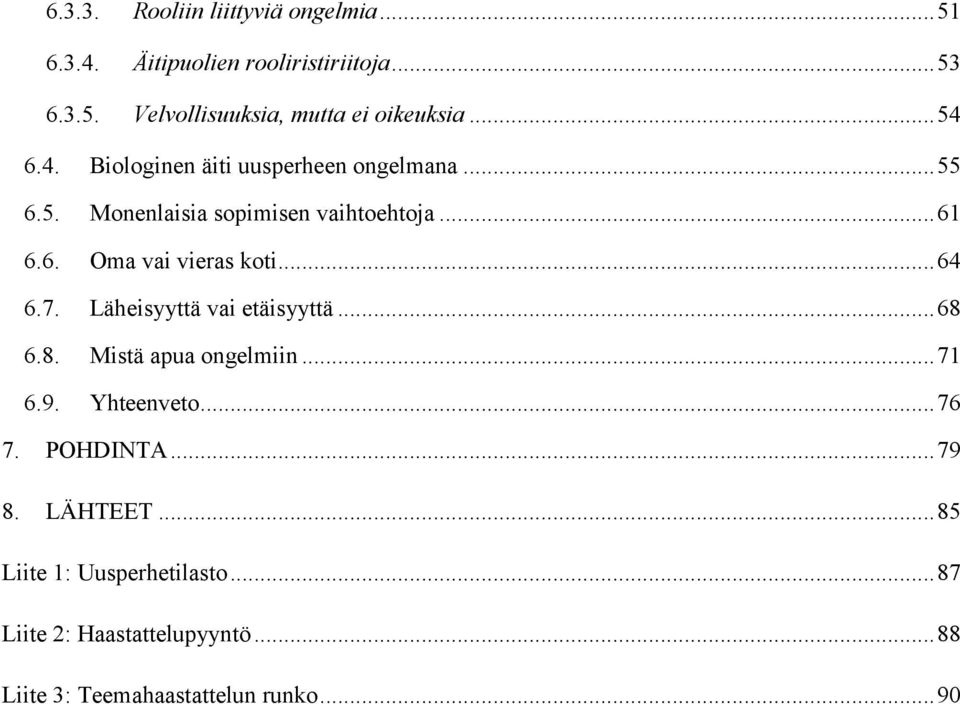 .. 64 6.7. Läheisyyttä vai etäisyyttä... 68 6.8. Mistä apua ongelmiin... 71 6.9. Yhteenveto... 76 7. POHDINTA... 79 8.