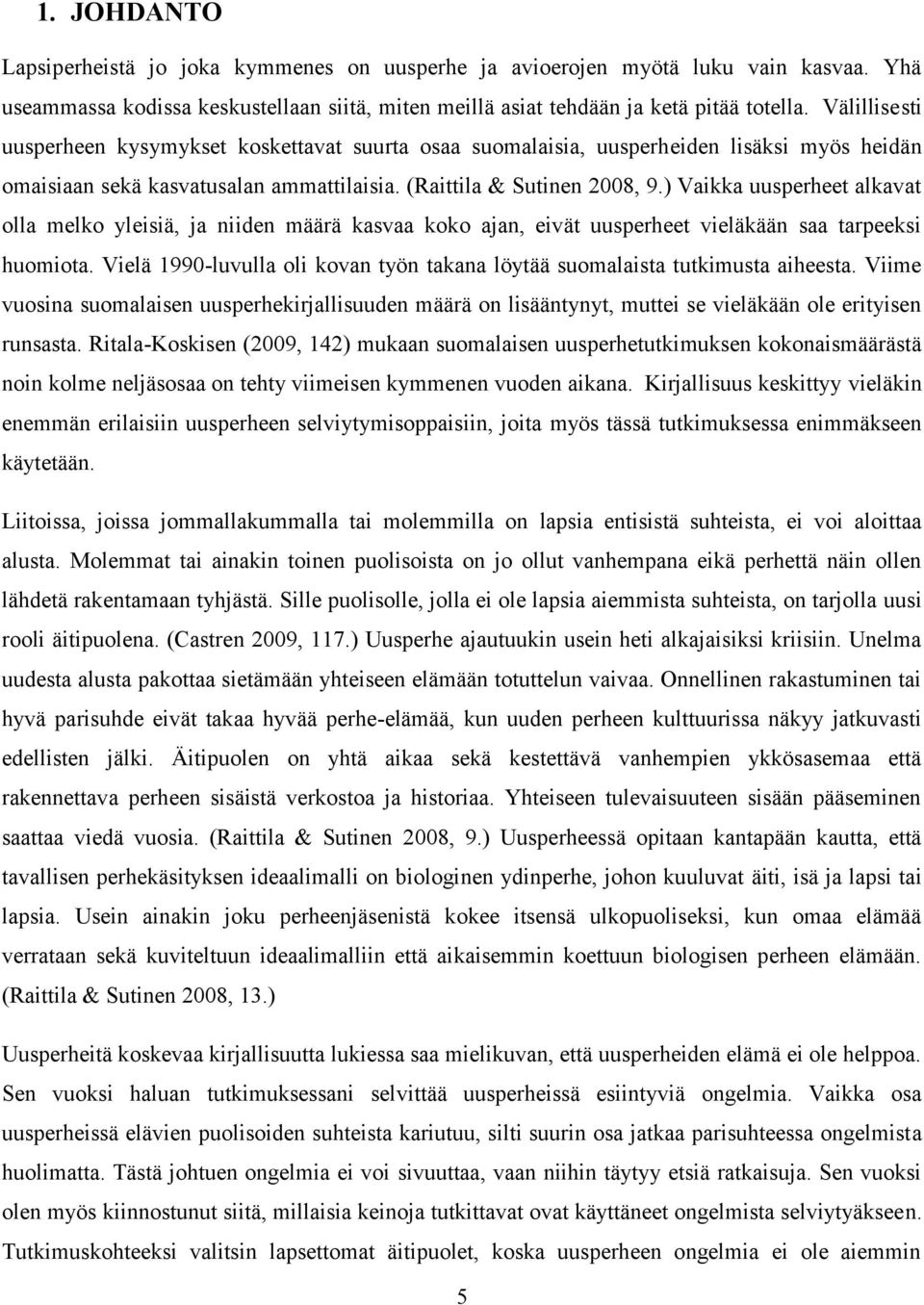 ) Vaikka uusperheet alkavat olla melko yleisiä, ja niiden määrä kasvaa koko ajan, eivät uusperheet vieläkään saa tarpeeksi huomiota.