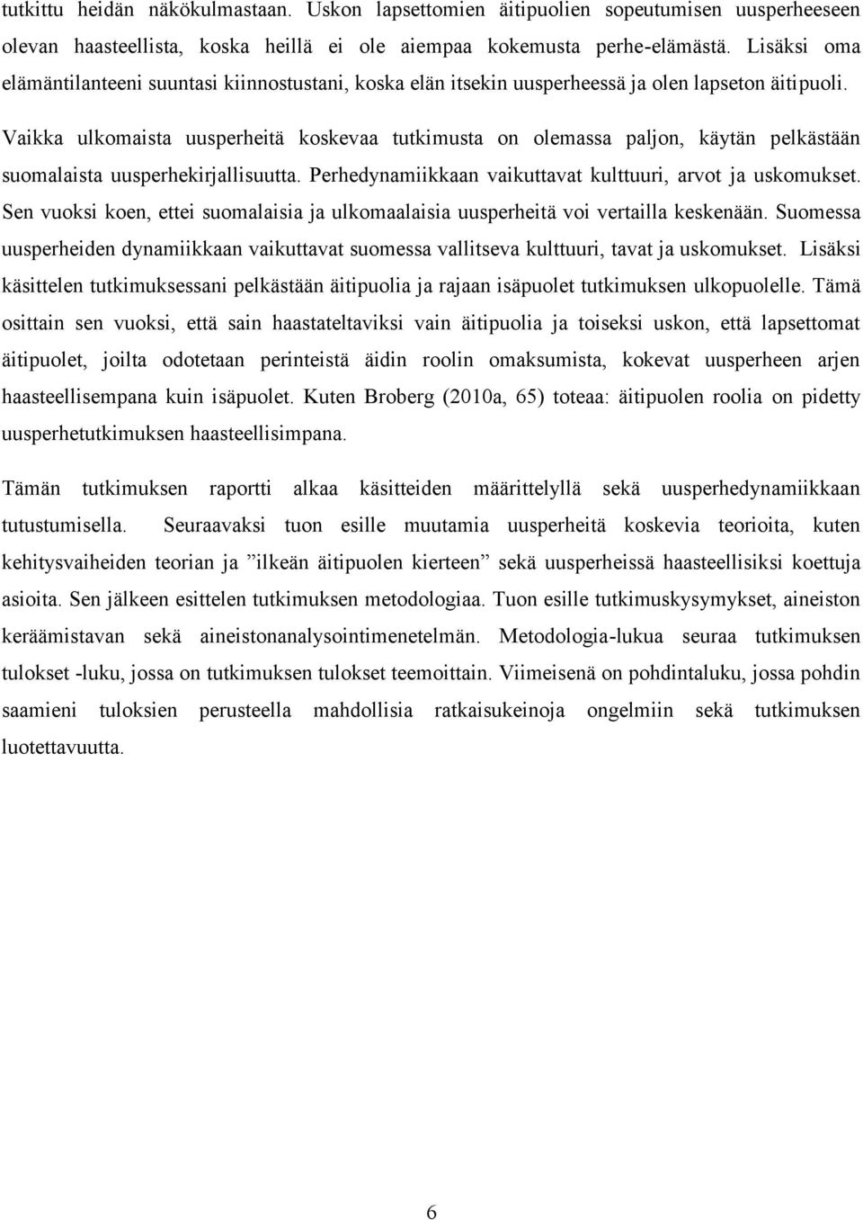 Vaikka ulkomaista uusperheitä koskevaa tutkimusta on olemassa paljon, käytän pelkästään suomalaista uusperhekirjallisuutta. Perhedynamiikkaan vaikuttavat kulttuuri, arvot ja uskomukset.