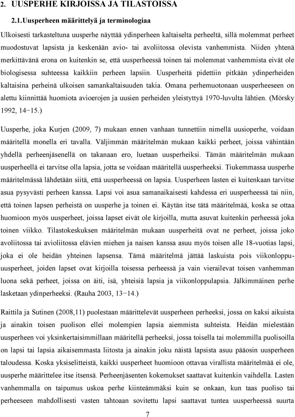 olevista vanhemmista. Niiden yhtenä merkittävänä erona on kuitenkin se, että uusperheessä toinen tai molemmat vanhemmista eivät ole biologisessa suhteessa kaikkiin perheen lapsiin.