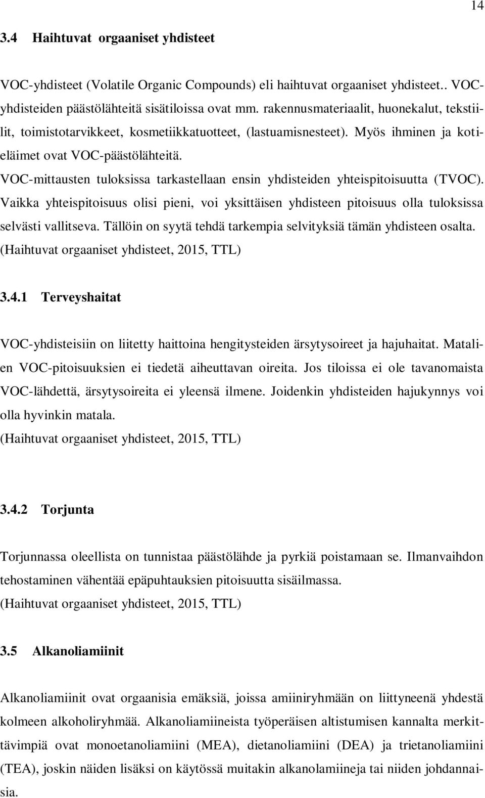 VOC-mittausten tuloksissa tarkastellaan ensin yhdisteiden yhteispitoisuutta (TVOC). Vaikka yhteispitoisuus olisi pieni, voi yksittäisen yhdisteen pitoisuus olla tuloksissa selvästi vallitseva.