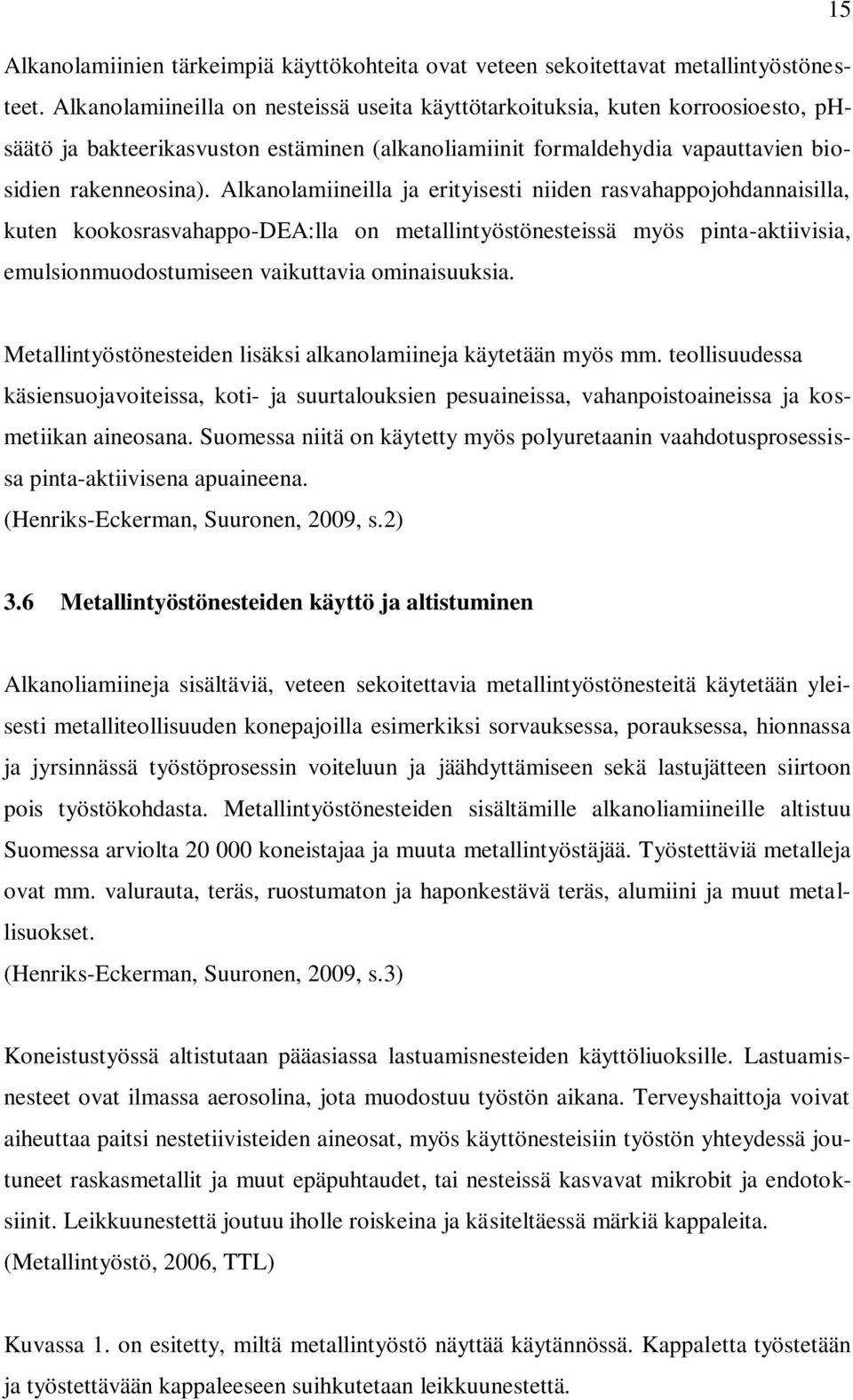 Alkanolamiineilla ja erityisesti niiden rasvahappojohdannaisilla, kuten kookosrasvahappo-dea:lla on metallintyöstönesteissä myös pinta-aktiivisia, emulsionmuodostumiseen vaikuttavia ominaisuuksia.