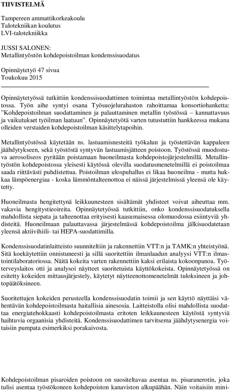 Työn aihe syntyi osana Työsuojelurahaston rahoittamaa konsortiohanketta: Kohdepoistoilman suodattaminen ja palauttaminen metallin työstössä kannattavuus ja vaikutukset työilman laatuun.