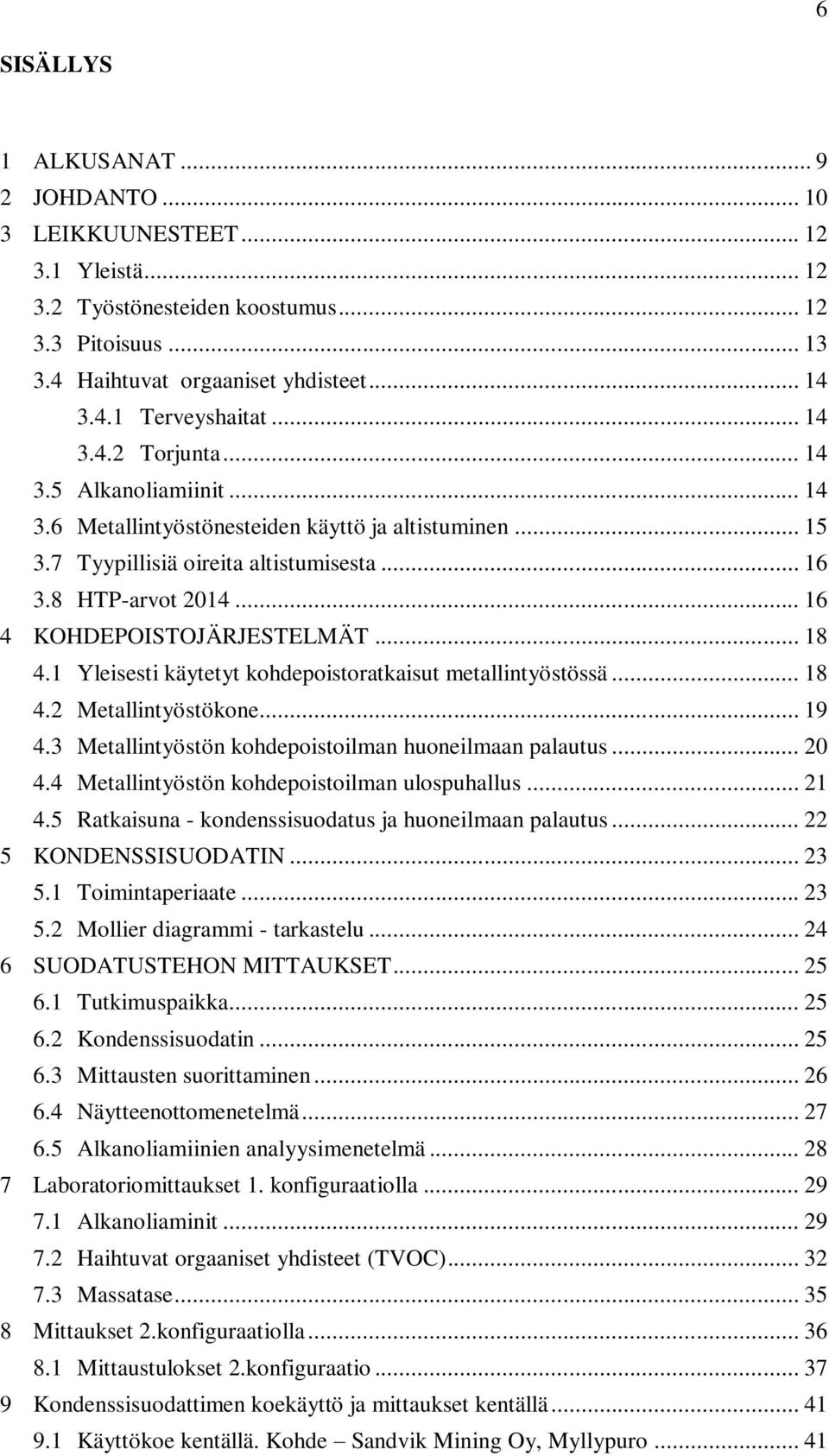 .. 16 4 KOHDEPOISTOJÄRJESTELMÄT... 18 4.1 Yleisesti käytetyt kohdepoistoratkaisut metallintyöstössä... 18 4.2 Metallintyöstökone... 19 4.3 Metallintyöstön kohdepoistoilman huoneilmaan palautus... 20 4.