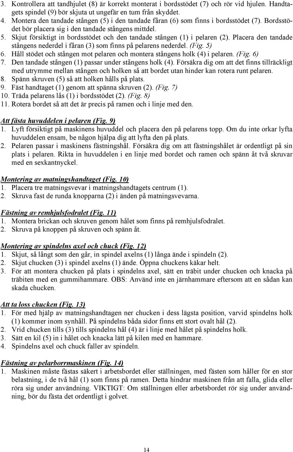 Skjut försiktigt in bordsstödet och den tandade stången (1) i pelaren (2). Placera den tandade stångens nederdel i fåran (3) som finns på pelarens nederdel. (Fig. 5) 6.