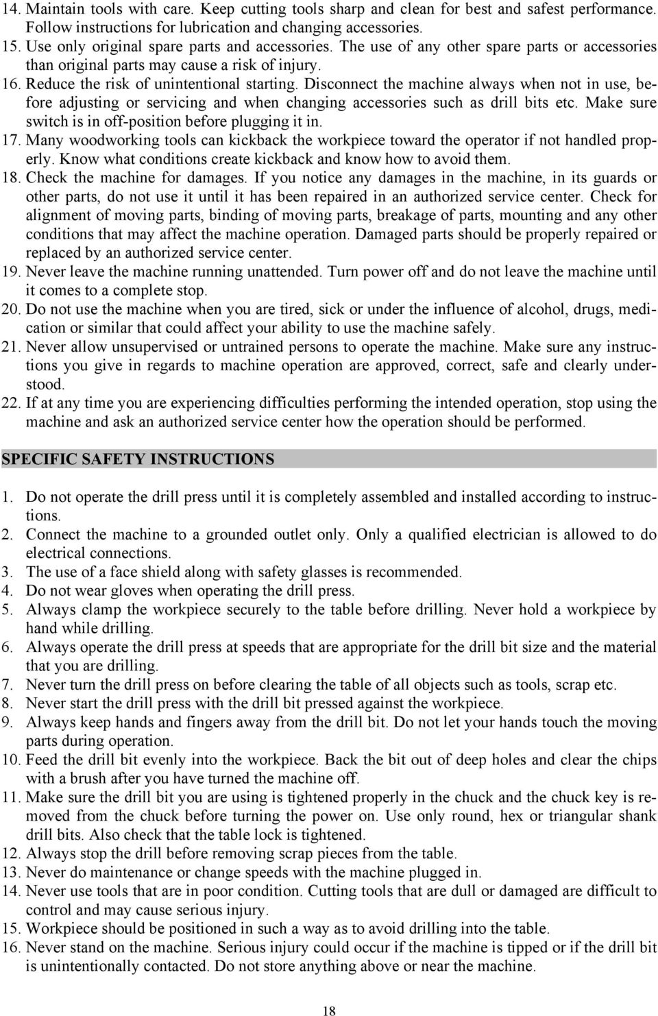 Disconnect the machine always when not in use, before adjusting or servicing and when changing accessories such as drill bits etc. Make sure switch is in off-position before plugging it in. 17.