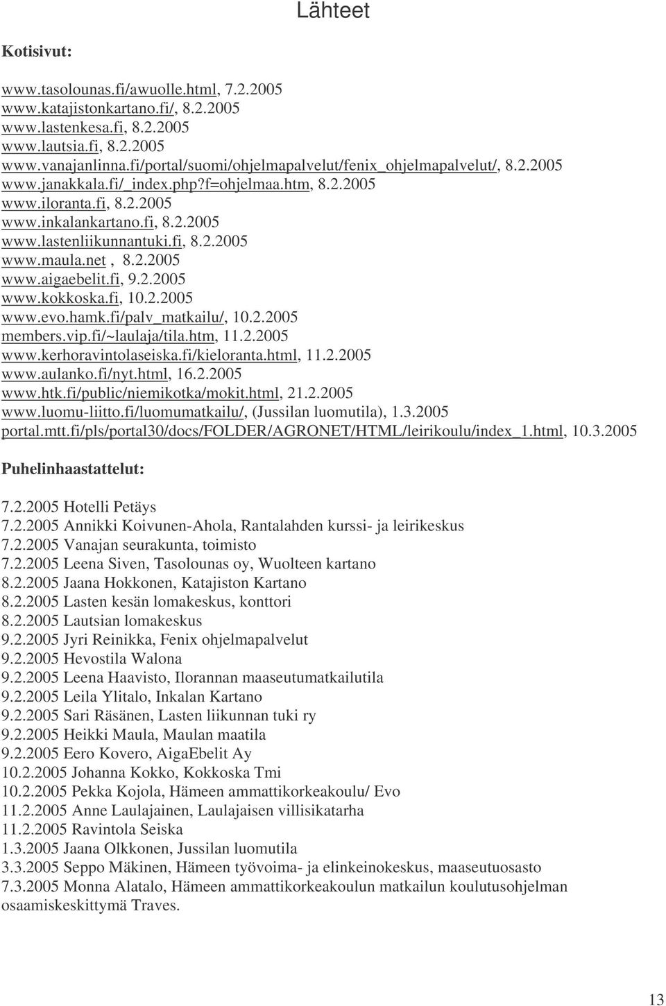 fi, 8.2.2005 www.maula.net, 8.2.2005 www.aigaebelit.fi, 9.2.2005 www.kokkoska.fi, 10.2.2005 www.evo.hamk.fi/palv_matkailu/, 10.2.2005 members.vip.fi/~laulaja/tila.htm, 11.2.2005 www.kerhoravintolaseiska.