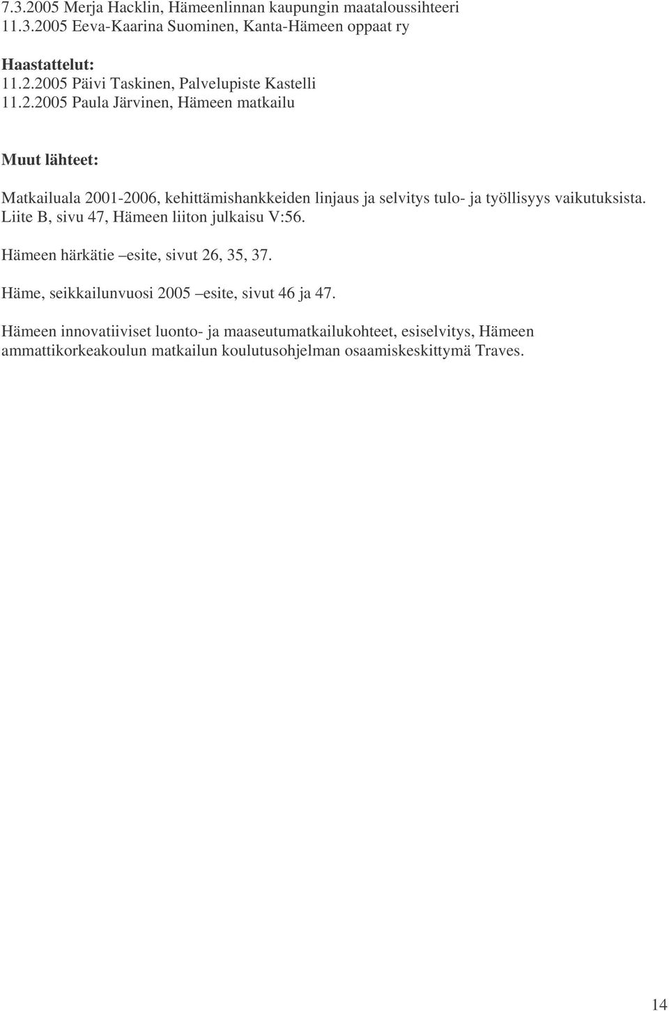 Liite B, sivu 47, Hämeen liiton julkaisu V:56. Hämeen härkätie esite, sivut 26, 35, 37. Häme, seikkailunvuosi 2005 esite, sivut 46 ja 47.