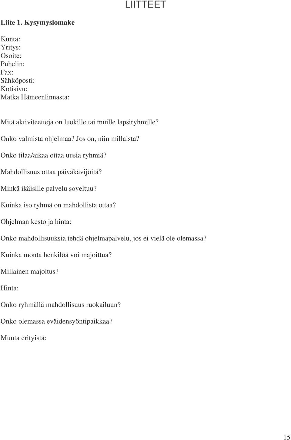 Onko valmista ohjelmaa? Jos on, niin millaista? Onko tilaa/aikaa ottaa uusia ryhmiä? Mahdollisuus ottaa päiväkävijöitä? Minkä ikäisille palvelu soveltuu?