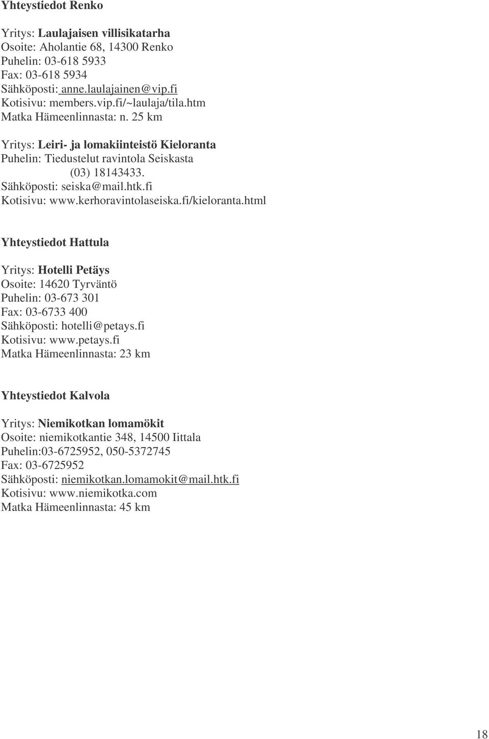 kerhoravintolaseiska.fi/kieloranta.html Yhteystiedot Hattula Yritys: Hotelli Petäys Osoite: 14620 Tyrväntö Puhelin: 03-673 301 Fax: 03-6733 400 Sähköposti: hotelli@petays.