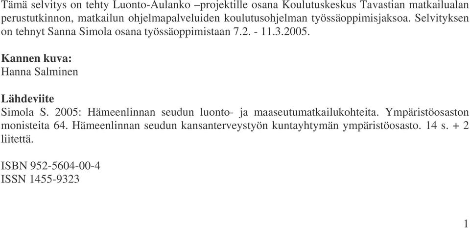 2005. Kannen kuva: Hanna Salminen Lähdeviite Simola S. 2005: Hämeenlinnan seudun luonto- ja maaseutumatkailukohteita.