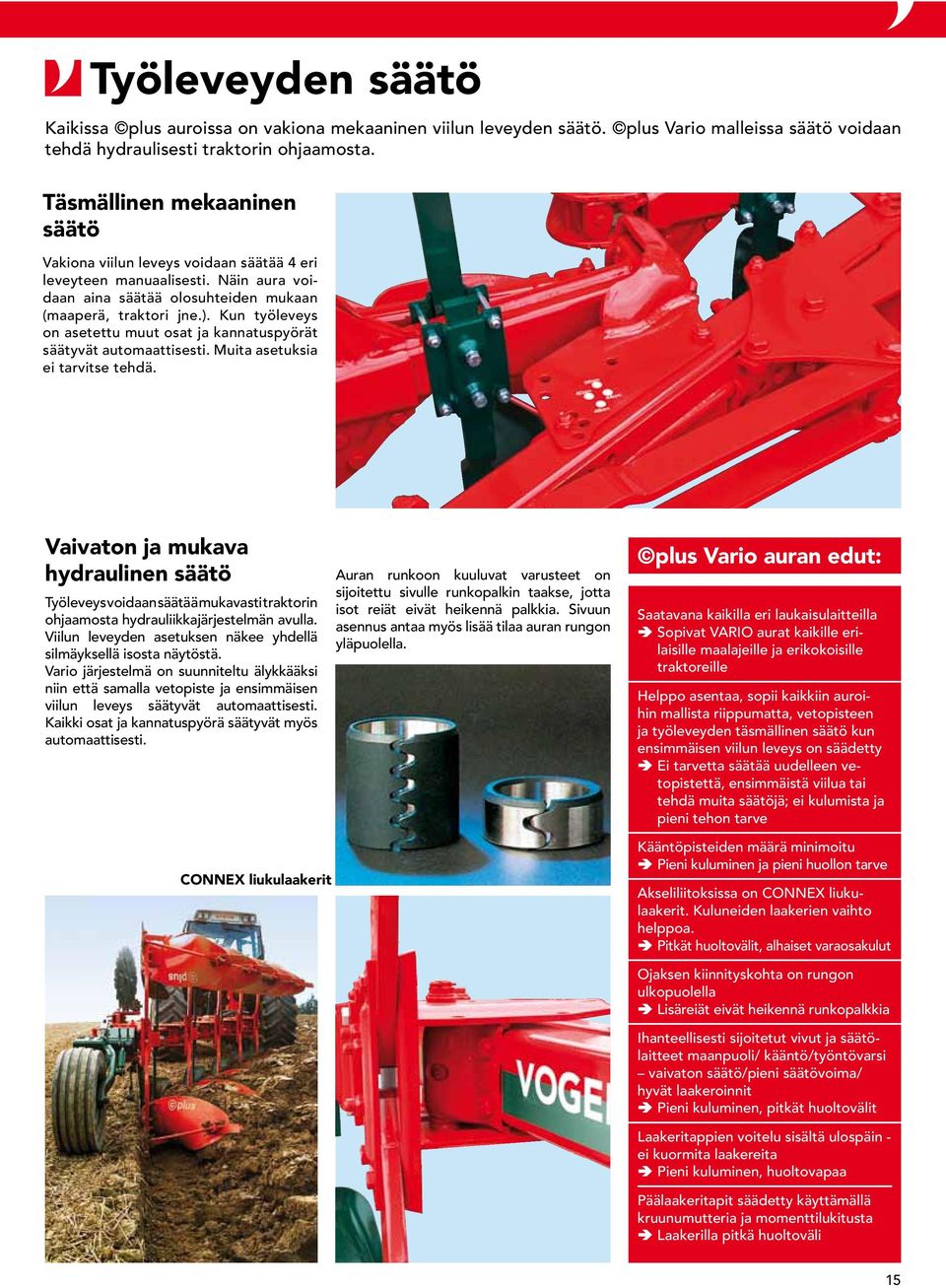 Kun työleveys on asetettu muut osat ja kannatuspyörät säätyvät automaattisesti. Muita asetuksia ei tarvitse tehdä.