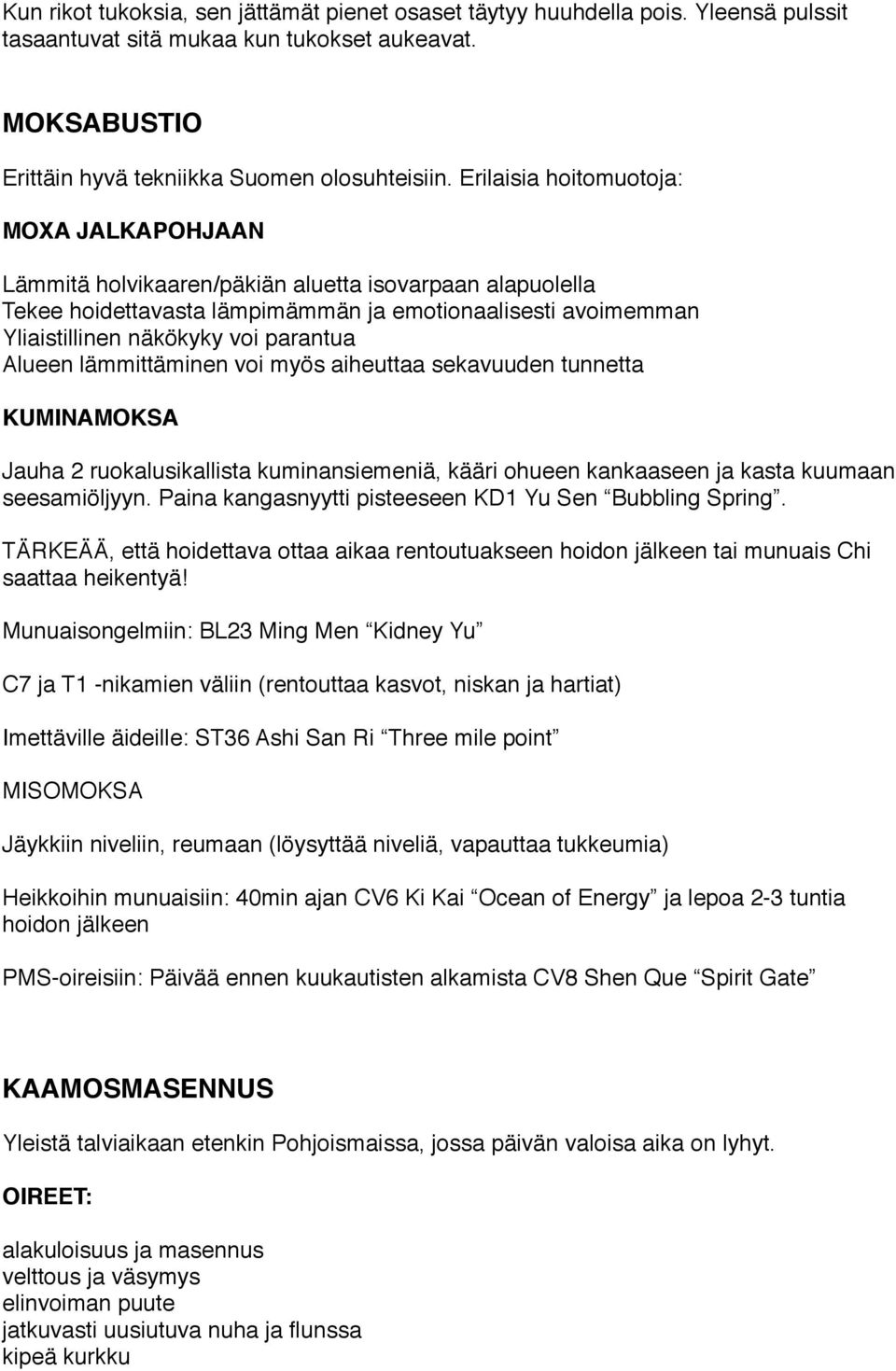Alueen lämmittäminen voi myös aiheuttaa sekavuuden tunnetta KUMINAMOKSA Jauha 2 ruokalusikallista kuminansiemeniä, kääri ohueen kankaaseen ja kasta kuumaan seesamiöljyyn.