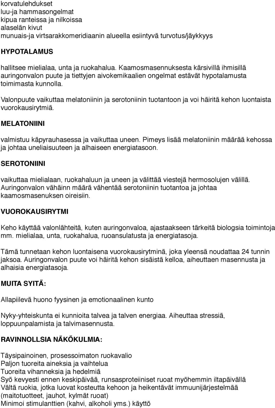Valonpuute vaikuttaa melatoniinin ja serotoniinin tuotantoon ja voi häiritä kehon luontaista vuorokausirytmiä. MELATONIINI valmistuu käpyrauhasessa ja vaikuttaa uneen.