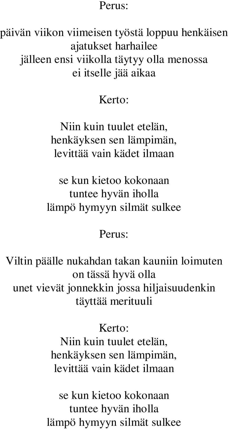 sulkee : Viltin päälle nukahdan takan kauniin loimuten on tässä hyvä olla unet vievät jonnekkin jossa hiljaisuudenkin täyttää merituuli :