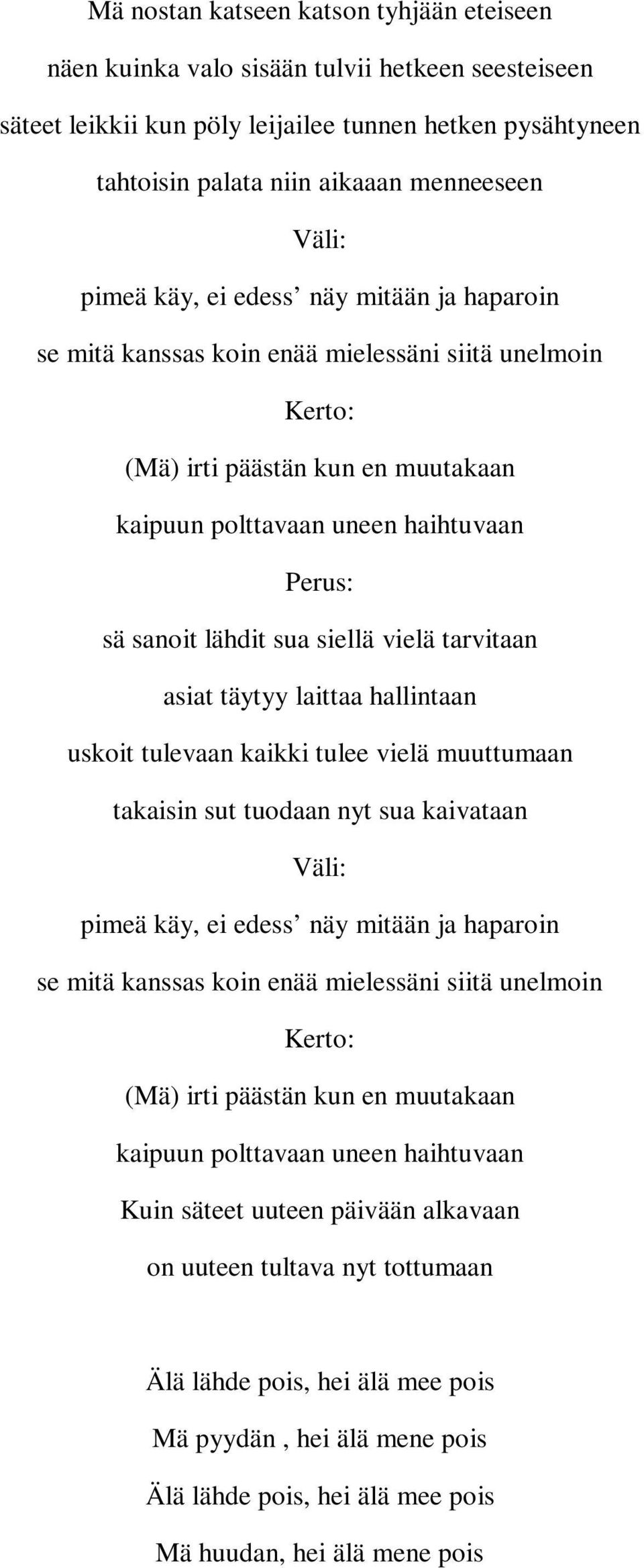 vielä tarvitaan asiat täytyy laittaa hallintaan uskoit tulevaan kaikki tulee vielä muuttumaan takaisin sut tuodaan nyt sua kaivataan : pimeä käy, ei edess näy mitään ja haparoin se mitä kanssas koin