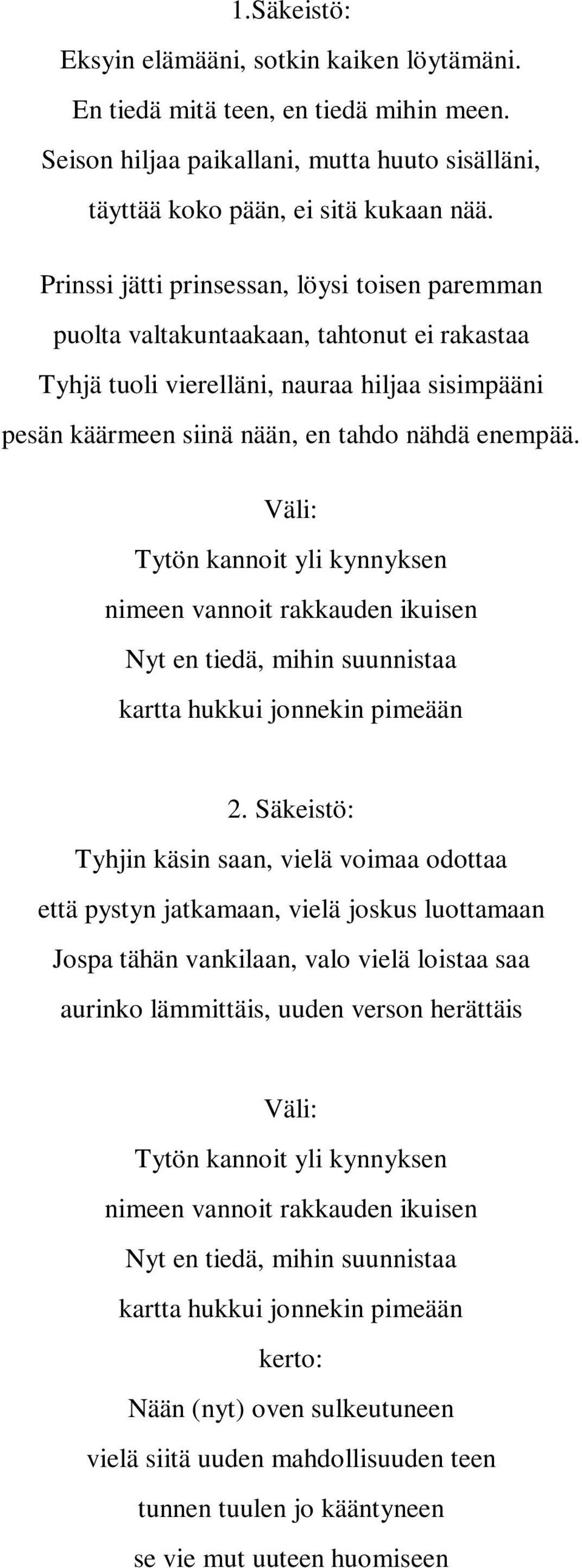 : Tytön kannoit yli kynnyksen nimeen vannoit rakkauden ikuisen Nyt en tiedä, mihin suunnistaa kartta hukkui jonnekin pimeään 2.