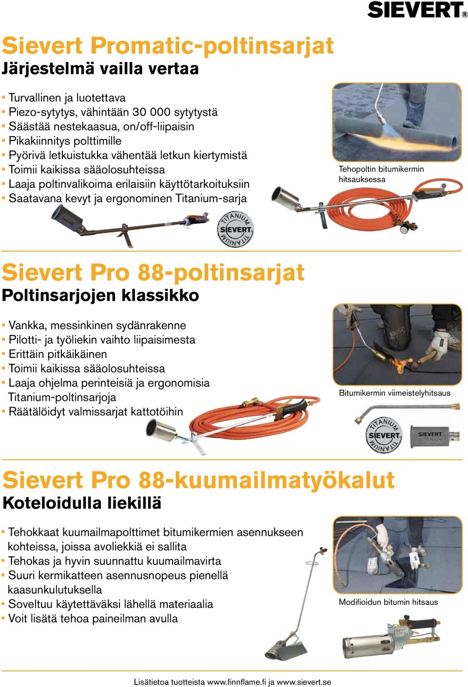 hitsauksessa Sievert Pro 88-poltinsarjat Poltinsarjojen klassikko Vankka, messinkinen sydänrakenne Pilotti- ja työliekin vaihto liipaisimesta Erittäin pitkäikäinen Toimii kaikissa sääolosuhteissa