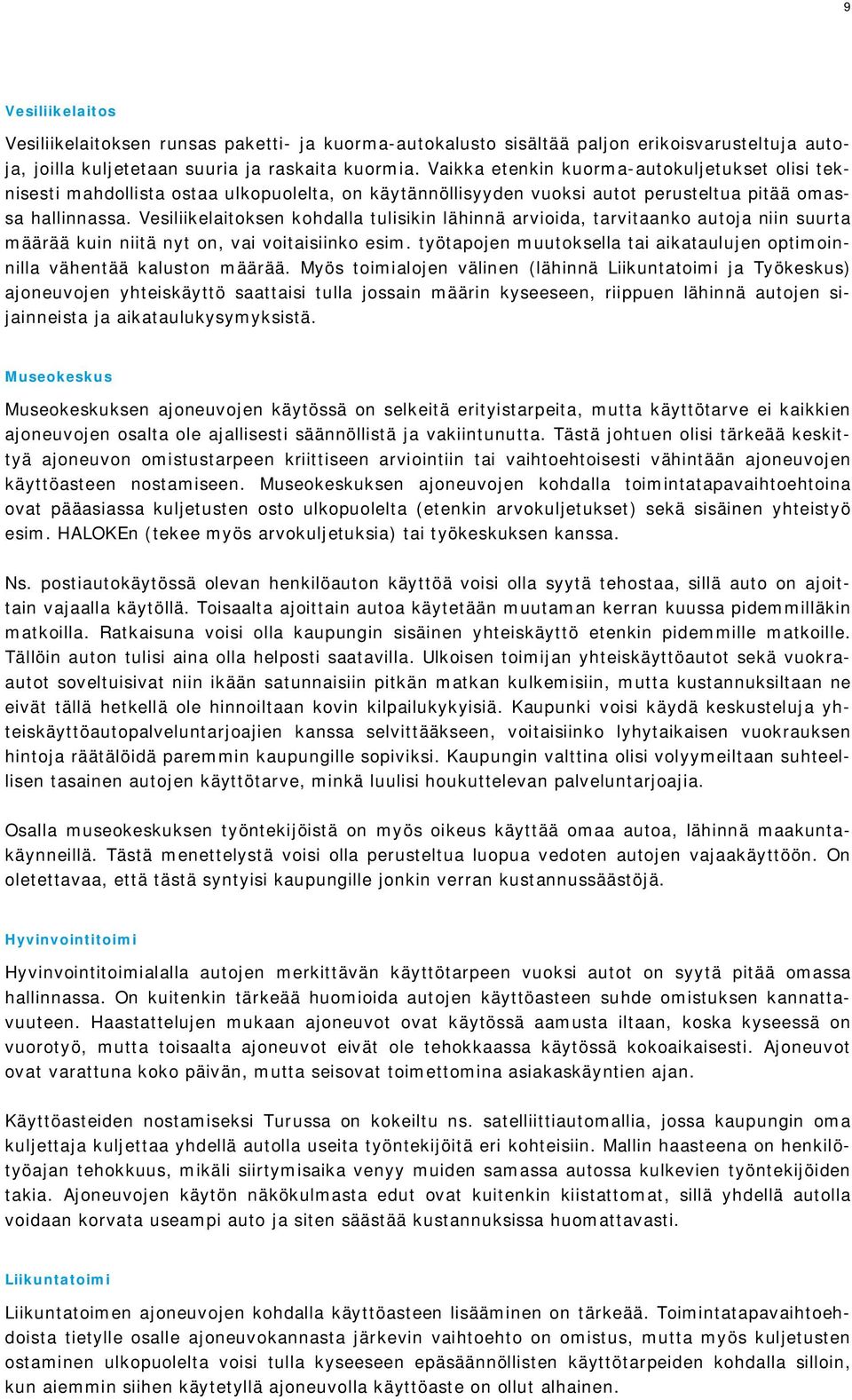 Vesiliikelaitoksen kohdalla tulisikin lähinnä arvioida, tarvitaanko autoja niin suurta määrää kuin niitä nyt on, vai voitaisiinko esim.