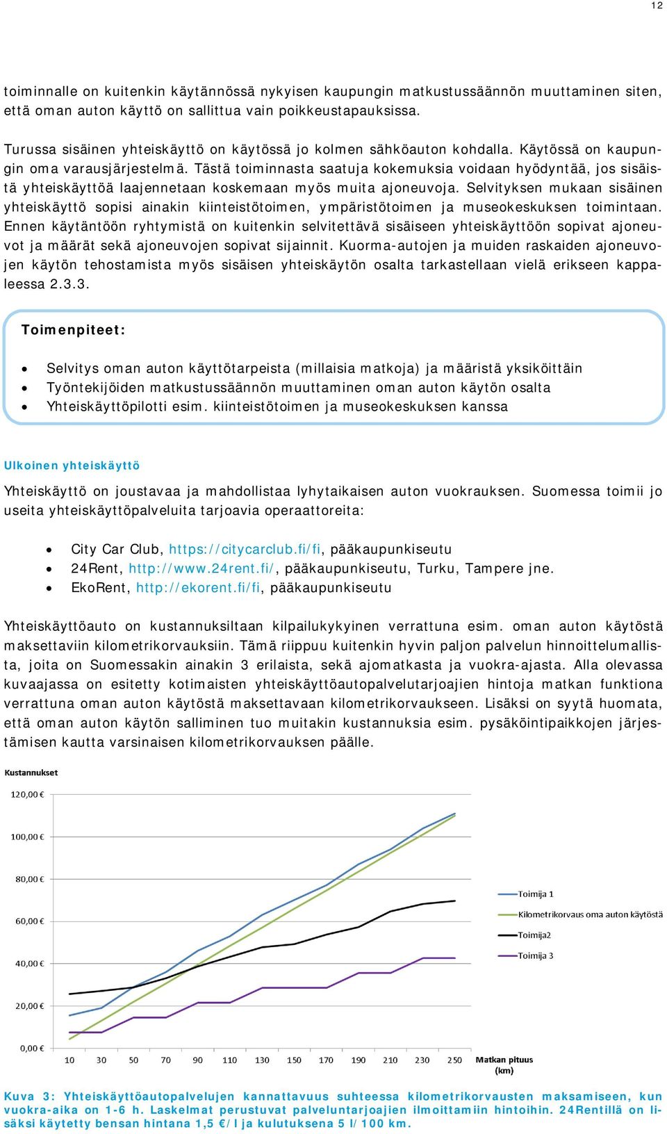 Tästä toiminnasta saatuja kokemuksia voidaan hyödyntää, jos sisäistä yhteiskäyttöä laajennetaan koskemaan myös muita ajoneuvoja.