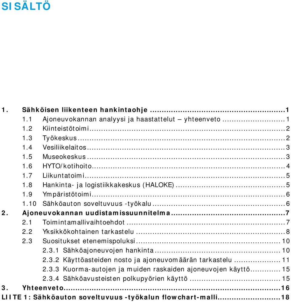 1 Toimintamallivaihtoehdot... 7 2.2 Yksikkökohtainen tarkastelu... 8 2.3 Suositukset etenemispoluksi... 10 2.3.1 Sähköajoneuvojen hankinta... 10 2.3.2 Käyttöasteiden nosto ja ajoneuvomäärän tarkastelu.