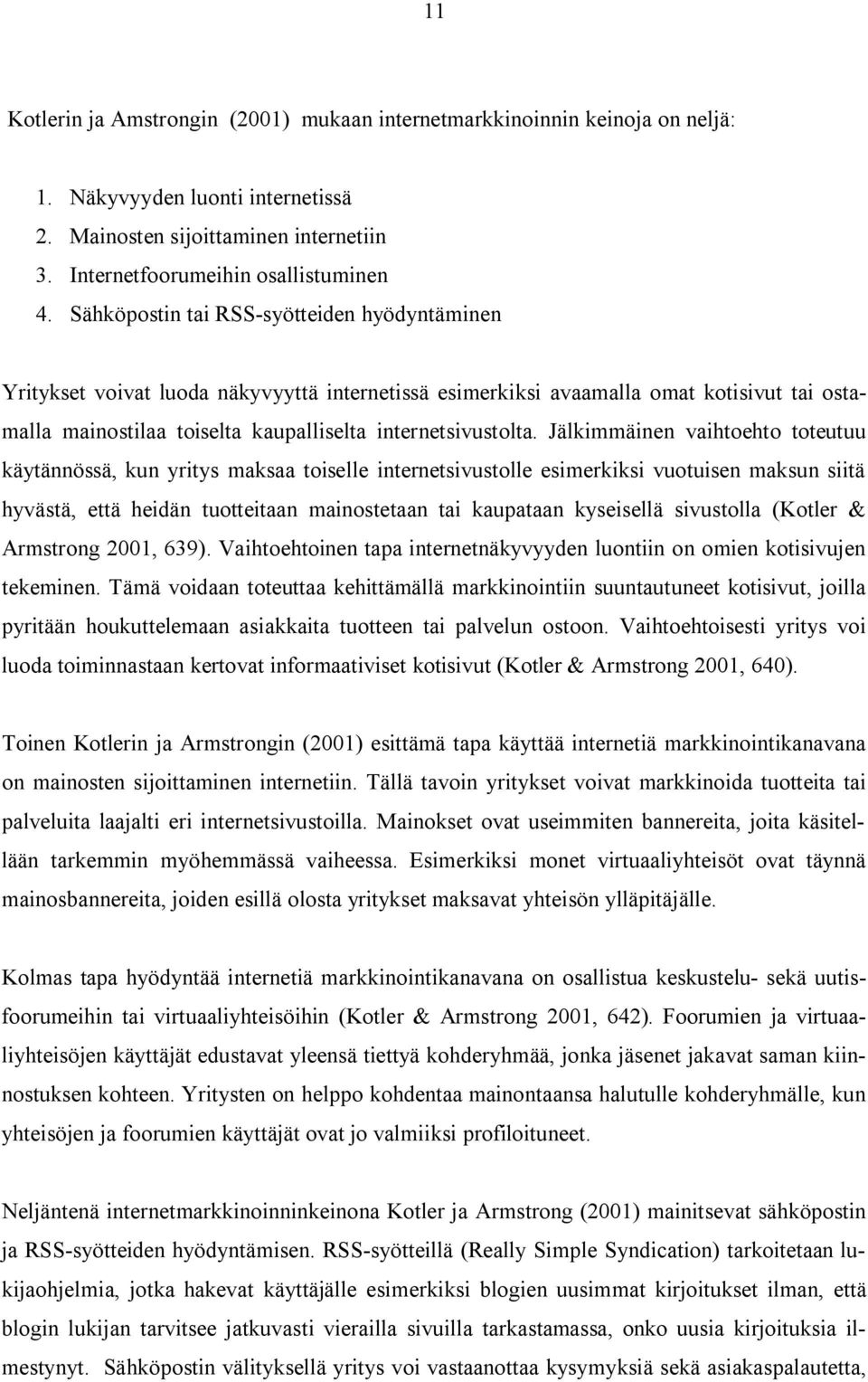 Jälkimmäinen vaihtoehto toteutuu käytännössä, kun yritys maksaa toiselle internetsivustolle esimerkiksi vuotuisen maksun siitä hyvästä, että heidän tuotteitaan mainostetaan tai kaupataan kyseisellä