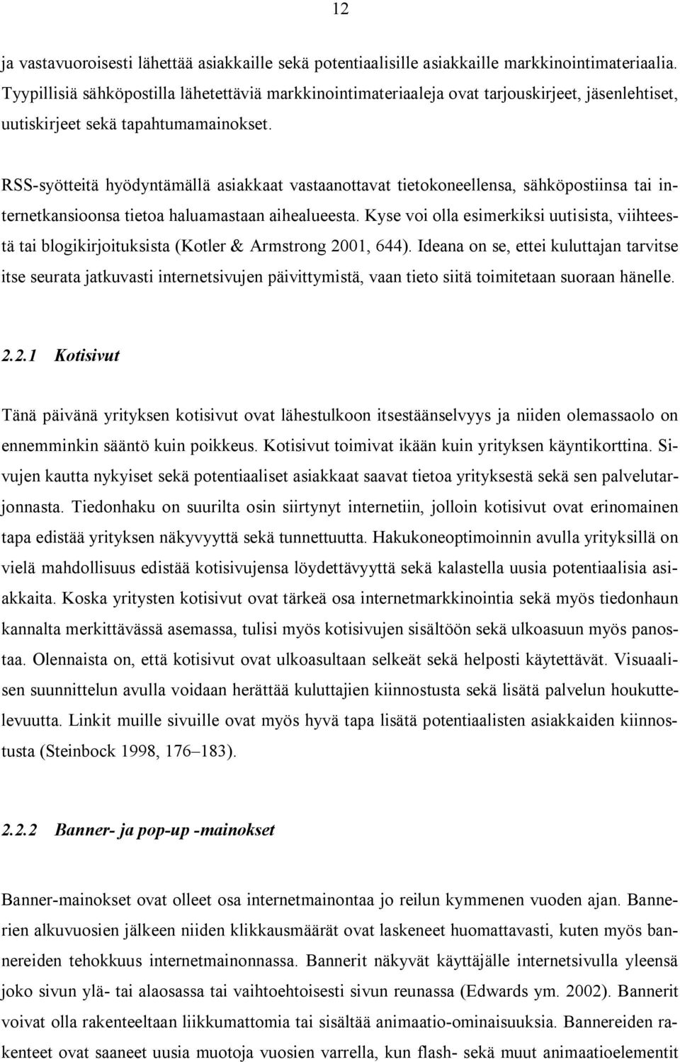 RSS-syötteitä hyödyntämällä asiakkaat vastaanottavat tietokoneellensa, sähköpostiinsa tai internetkansioonsa tietoa haluamastaan aihealueesta.