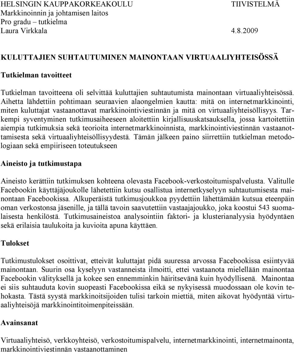 Aihetta lähdettiin pohtimaan seuraavien alaongelmien kautta: mitä on internetmarkkinointi, miten kuluttajat vastaanottavat markkinointiviestinnän ja mitä on virtuaaliyhteisöllisyys.