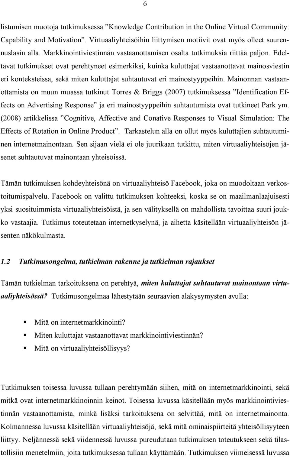 Edeltävät tutkimukset ovat perehtyneet esimerkiksi, kuinka kuluttajat vastaanottavat mainosviestin eri konteksteissa, sekä miten kuluttajat suhtautuvat eri mainostyyppeihin.