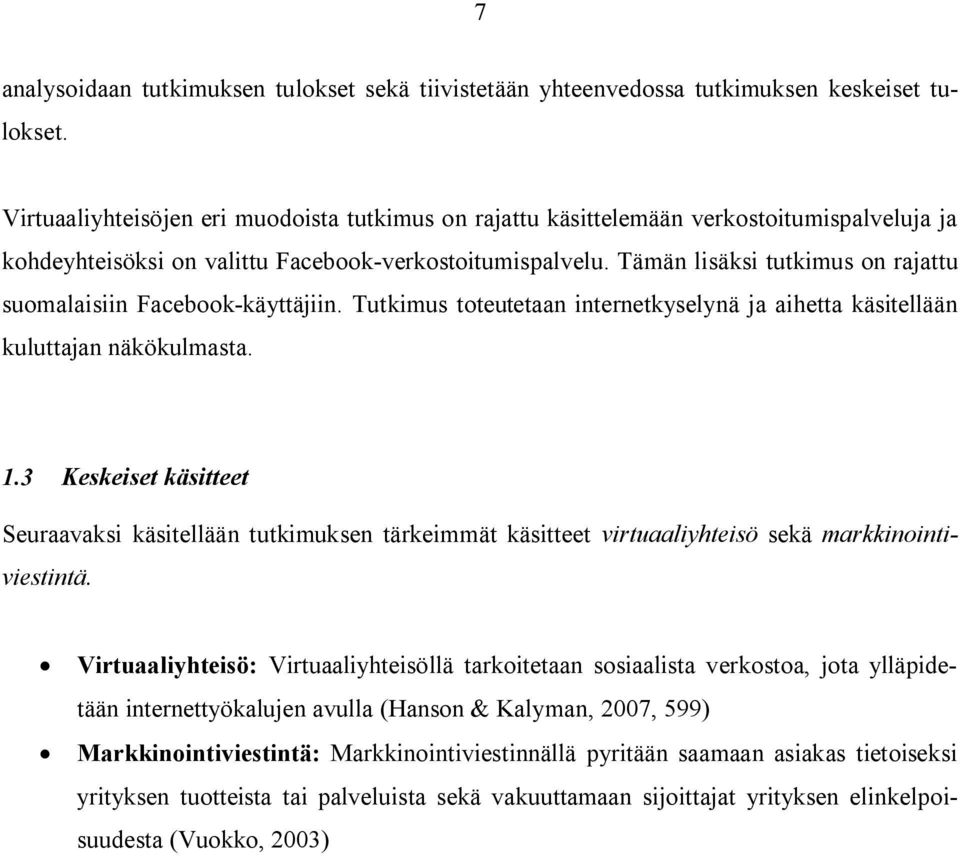 Tämän lisäksi tutkimus on rajattu suomalaisiin Facebook-käyttäjiin. Tutkimus toteutetaan internetkyselynä ja aihetta käsitellään kuluttajan näkökulmasta. 1.