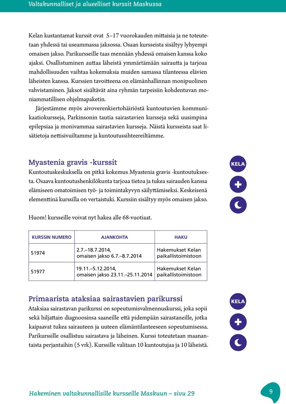 Osallistuminen auttaa läheistä ymmärtämään sairautta ja tarjoaa mahdollisuuden vaihtaa kokemuksia muiden samassa tilanteessa elävien läheisten kanssa.