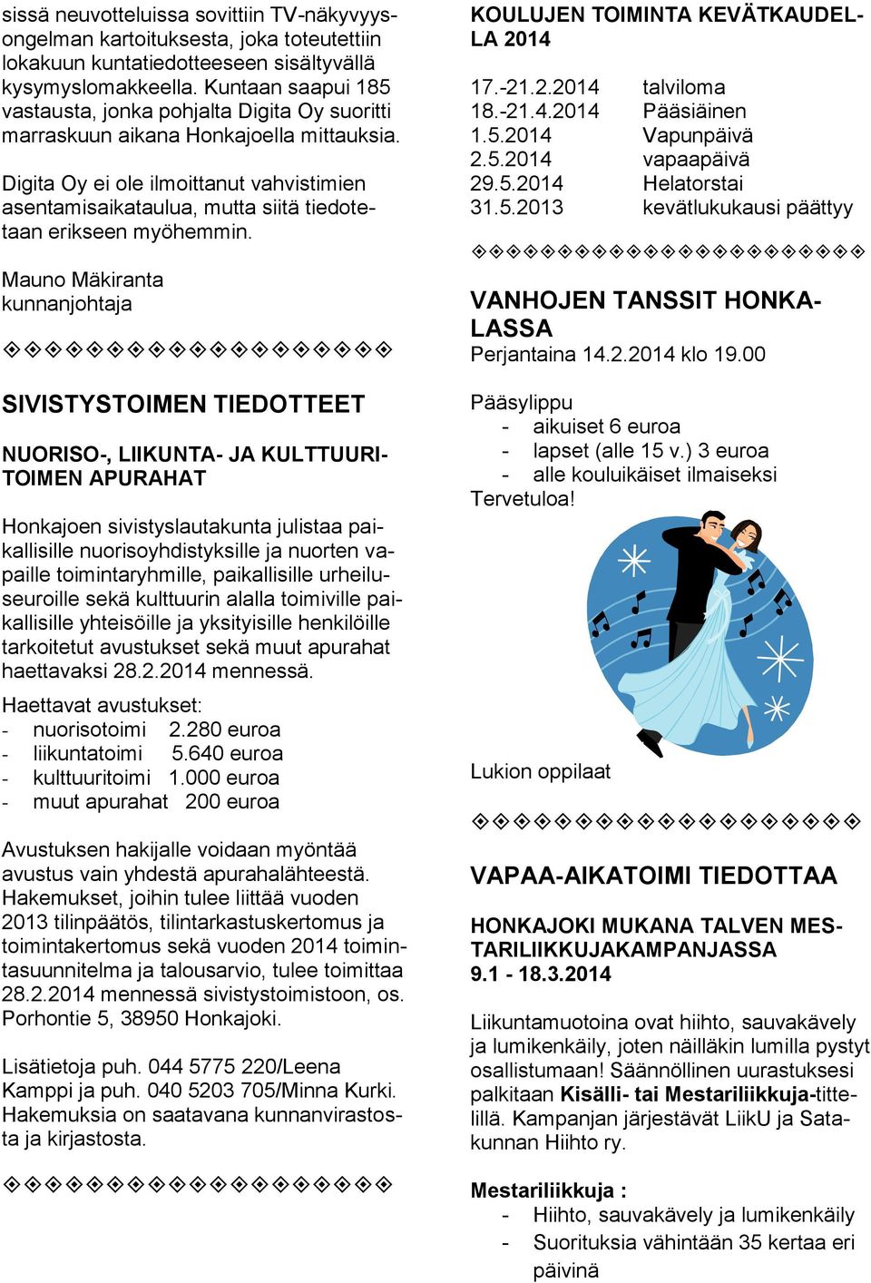 Digita Oy ei ole ilmoittanut vahvistimien asentamisaikataulua, mutta siitä tiedotetaan erikseen myöhemmin.