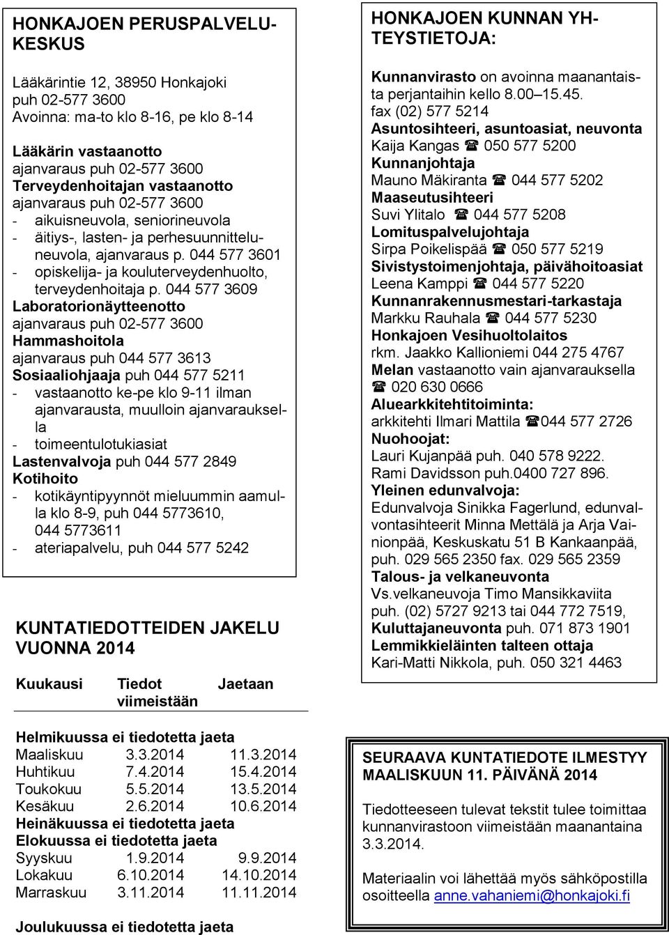 044 577 3609 Laboratorionäytteenotto ajanvaraus puh 02-577 3600 Hammashoitola ajanvaraus puh 044 577 3613 Sosiaaliohjaaja puh 044 577 5211 - vastaanotto ke-pe klo 9-11 ilman ajanvarausta, muulloin