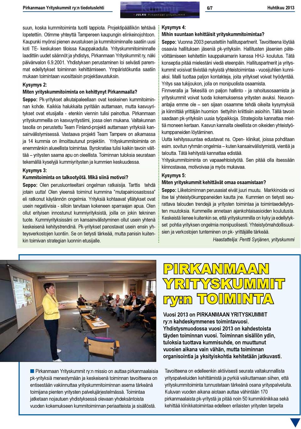 Yrityskummitoiminnalle laadittiin uudet säännöt ja yhdistys, Pirkanmaan Yrityskummit ry, näki päivänvalon 6.9.2001. Yhdistyksen perustaminen loi selvästi paremmat edellytykset toiminnan kehittämiseen.