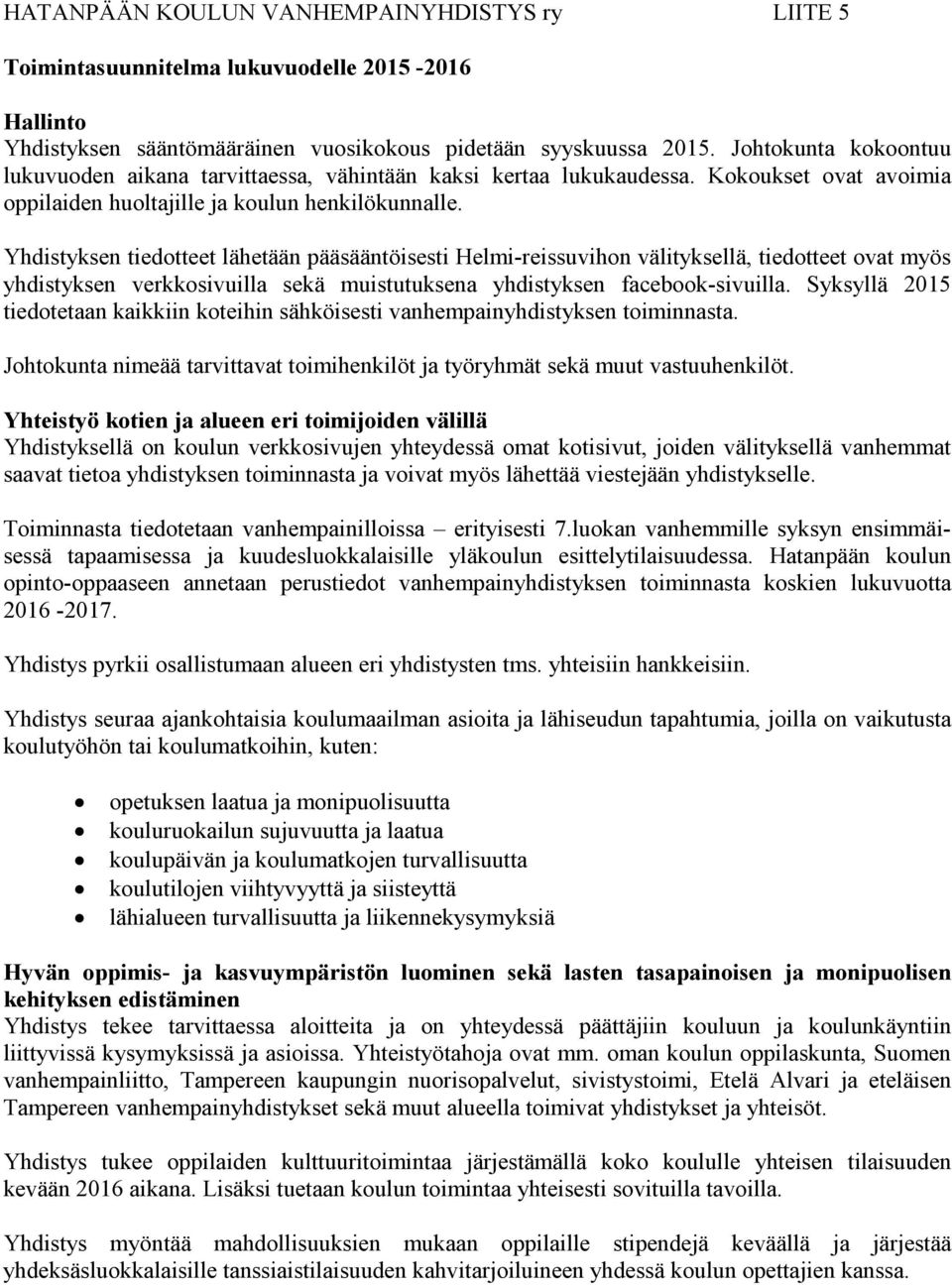 Yhdistyksen tiedotteet lähetään pääsääntöisesti Helmi-reissuvihon välityksellä, tiedotteet ovat myös yhdistyksen verkkosivuilla sekä muistutuksena yhdistyksen facebook-sivuilla.