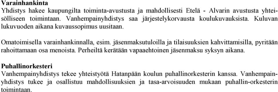 jäsenmaksutuloilla ja tilaisuuksien kahvittamisilla, pyritään rahoittamaan osa menoista. Perheiltä kerätään vapaaehtoinen jäsenmaksu syksyn aikana.