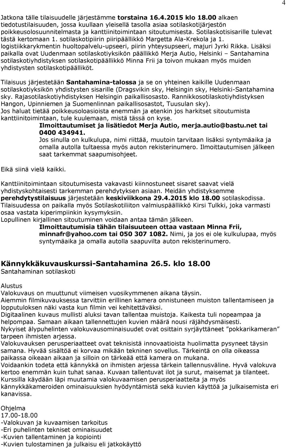 Sotilaskotisisarille tulevat tästä kertomaan 1. sotilaskotipiirin piiripäällikkö Margetta Ala-Krekola ja 1. logistiikkarykmentin huoltopalvelu-upseeri, piirin yhteysupseeri, majuri Jyrki Rikka.