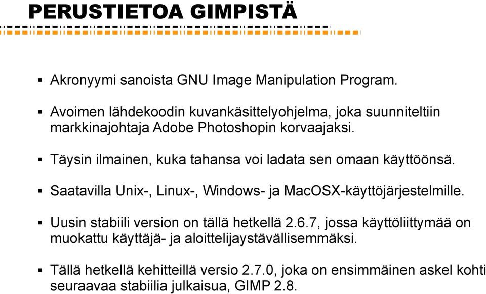 Täysin ilmainen, kuka tahansa voi ladata sen omaan käyttöönsä. Saatavilla Unix-, Linux-, Windows- ja MacOSX-käyttöjärjestelmille.